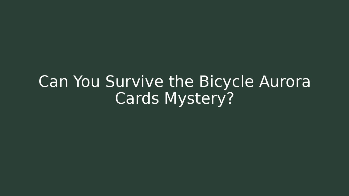 Can You Survive the Bicycle Aurora Cards Mystery?
