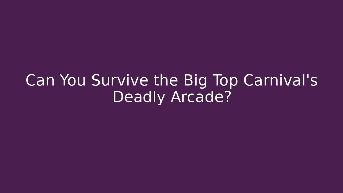 Can You Survive the Big Top Carnival's Deadly Arcade?
