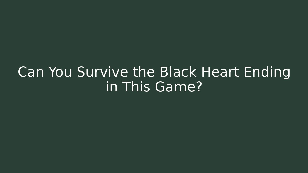 Can You Survive the Black Heart Ending in This Game?