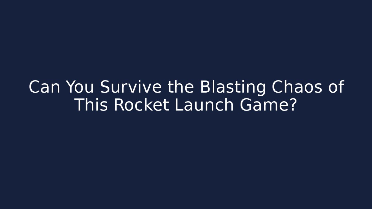 Can You Survive the Blasting Chaos of This Rocket Launch Game?