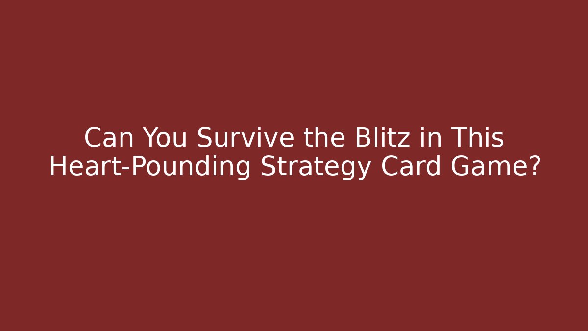Can You Survive the Blitz in This Heart-Pounding Strategy Card Game?
