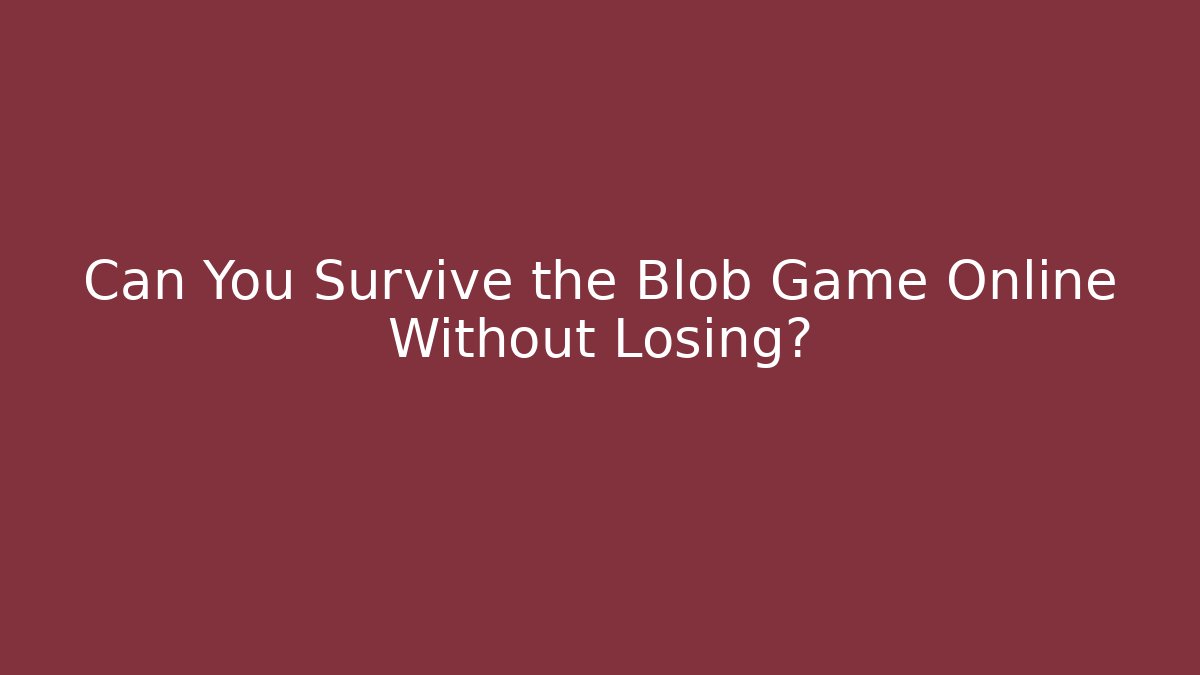 Can You Survive the Blob Game Online Without Losing?