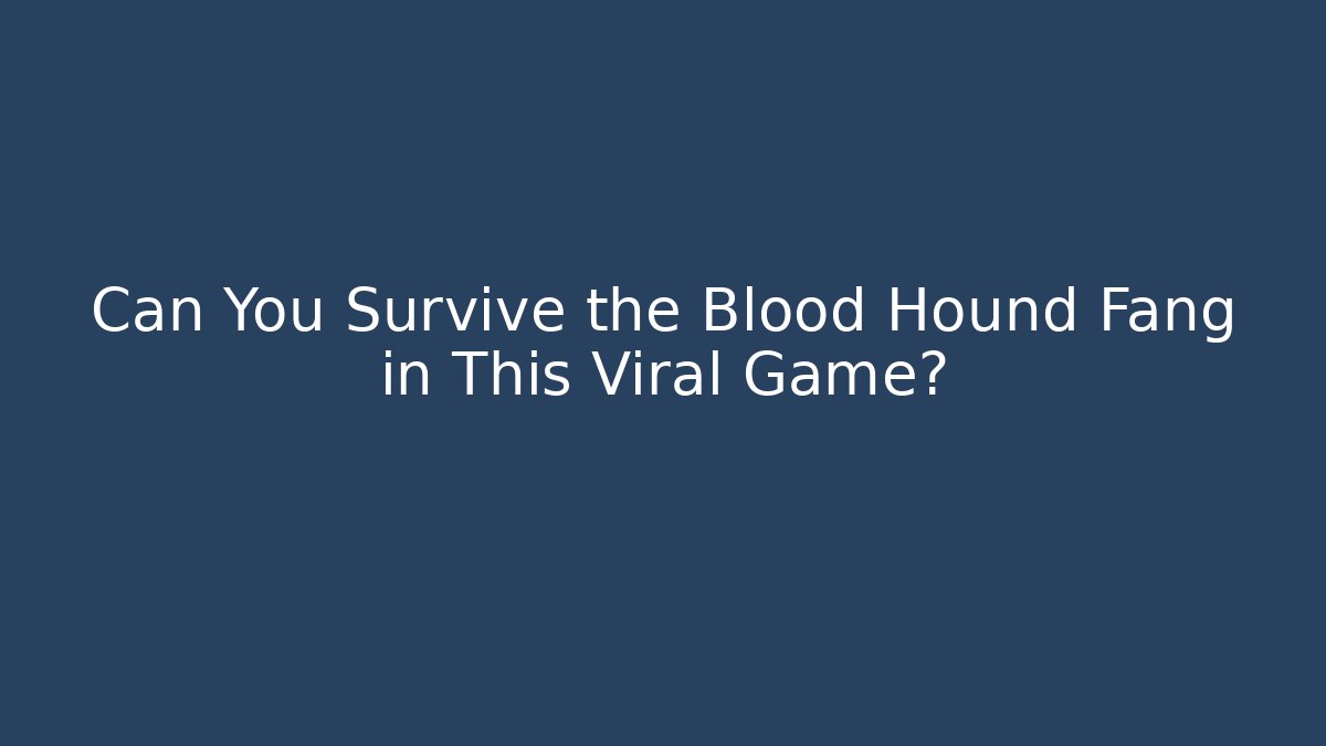 Can You Survive the Blood Hound Fang in This Viral Game?