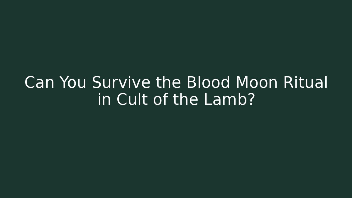 Can You Survive the Blood Moon Ritual in Cult of the Lamb?