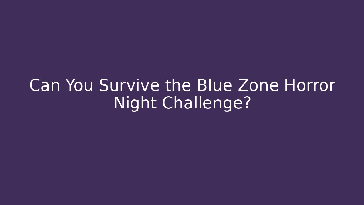 Can You Survive the Blue Zone Horror Night Challenge?