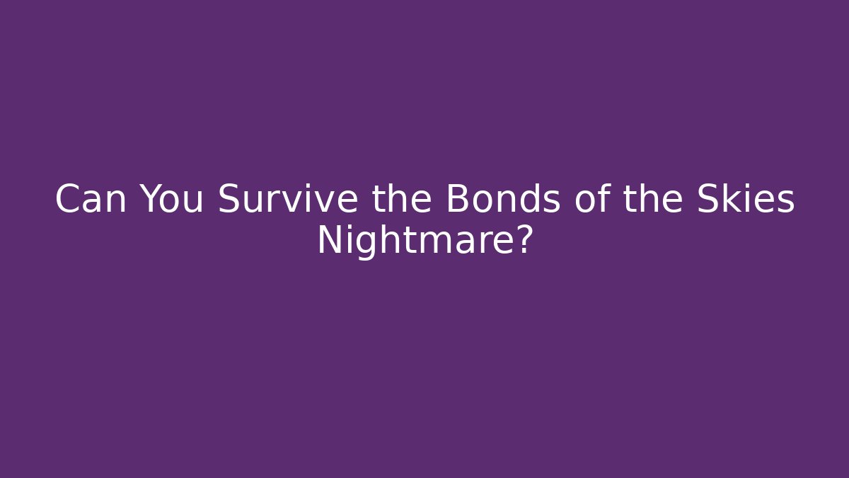 Can You Survive the Bonds of the Skies Nightmare?