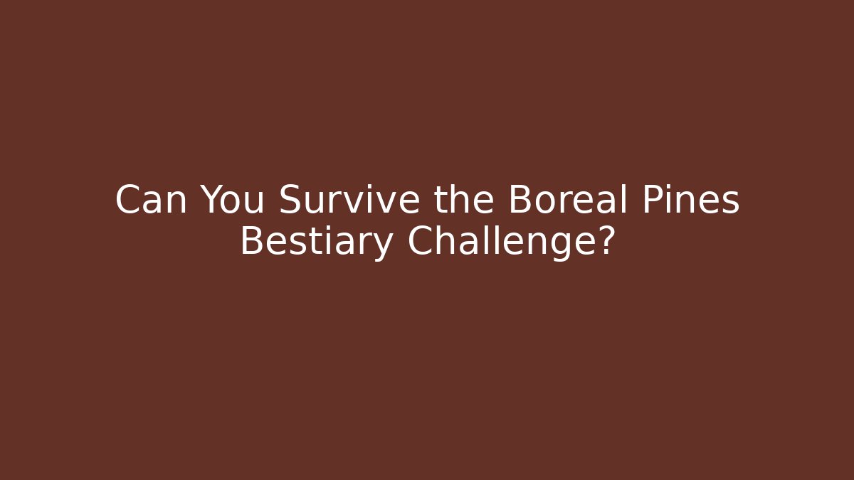 Can You Survive the Boreal Pines Bestiary Challenge?