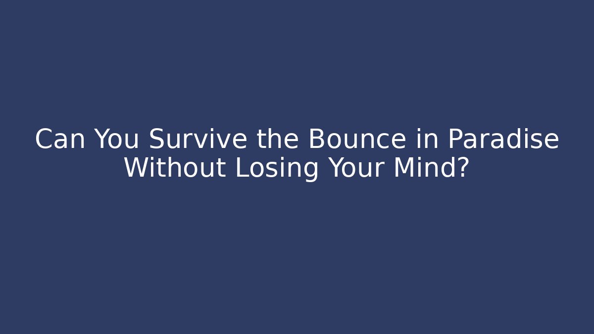 Can You Survive the Bounce in Paradise Without Losing Your Mind?