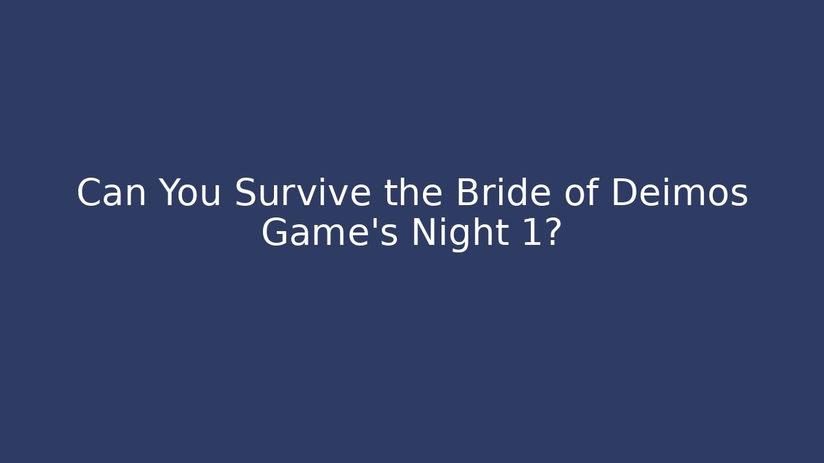 Can You Survive the Bride of Deimos Game's Night 1?