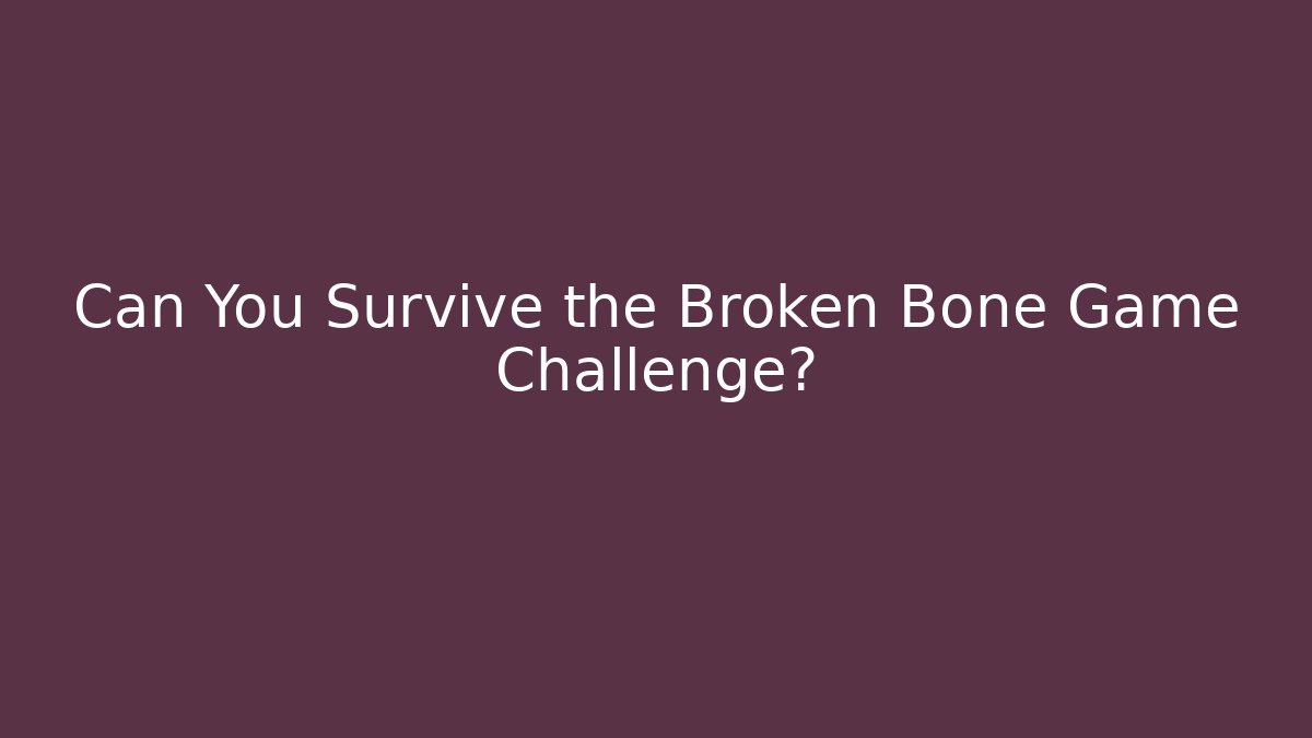 Can You Survive the Broken Bone Game Challenge? - Critter Realm