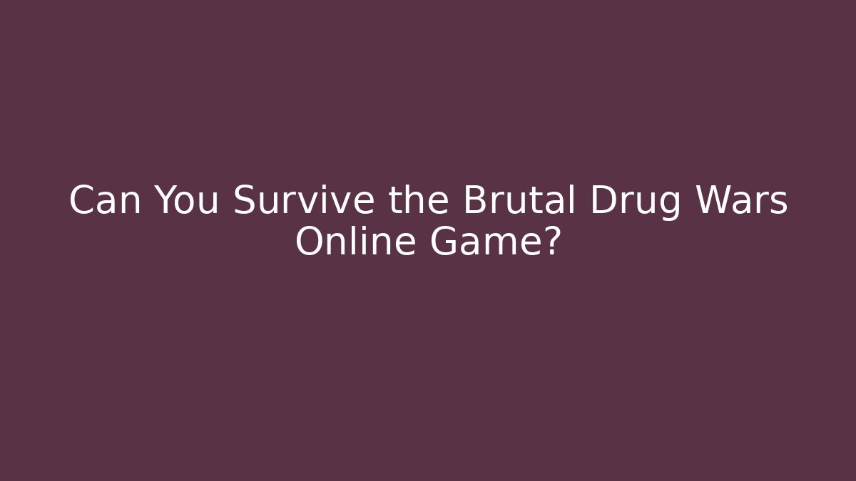 Can You Survive the Brutal Drug Wars Online Game?