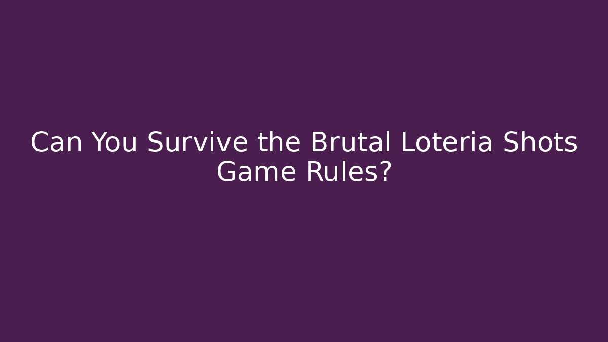 Can You Survive the Brutal Lotería Shots Game Rules?