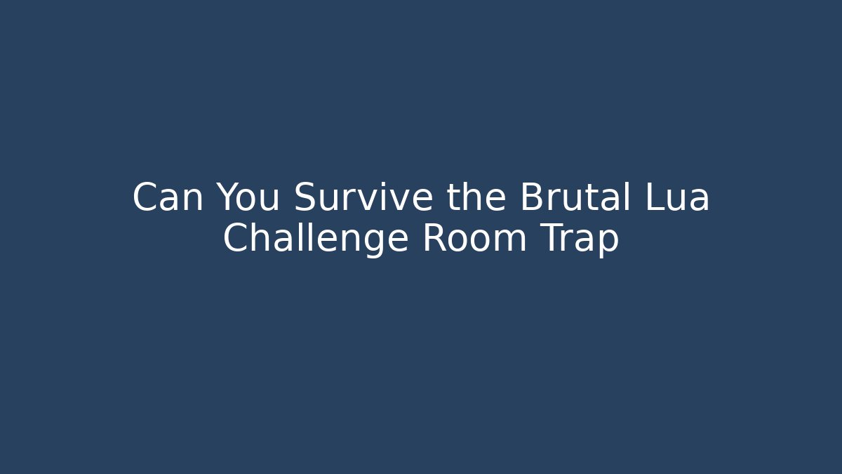 Can You Survive the Brutal Lua Challenge Room Trap