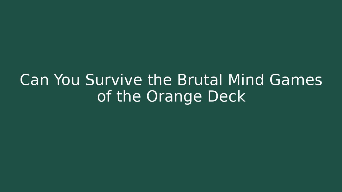 Can You Survive the Brutal Mind Games of the Orange Deck