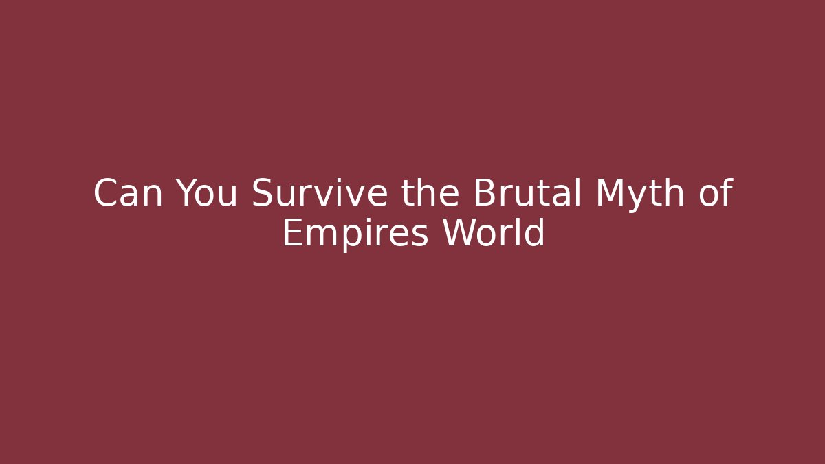 Can You Survive the Brutal Myth of Empires World