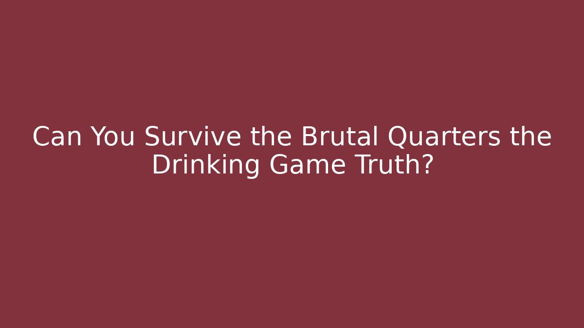Can You Survive the Brutal Quarters the Drinking Game Truth?