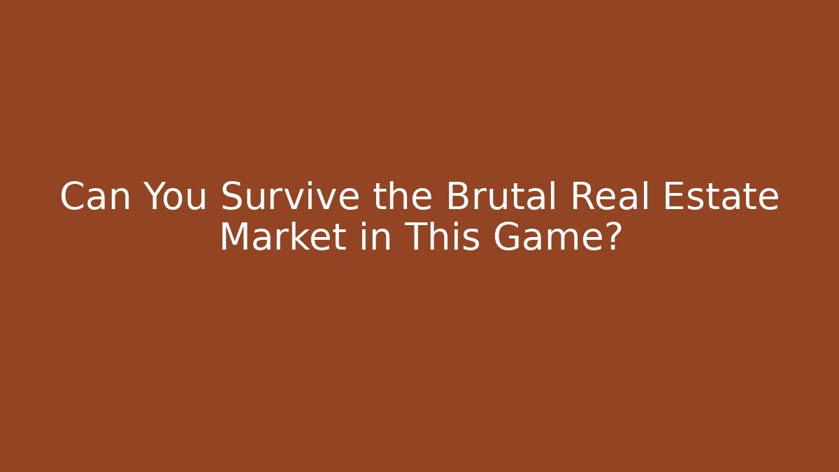 Can You Survive the Brutal Real Estate Market in This Game?