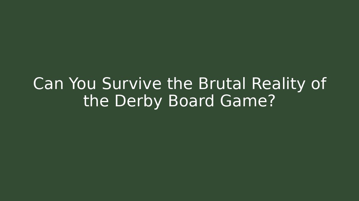 Can You Survive the Brutal Reality of the Derby Board Game?