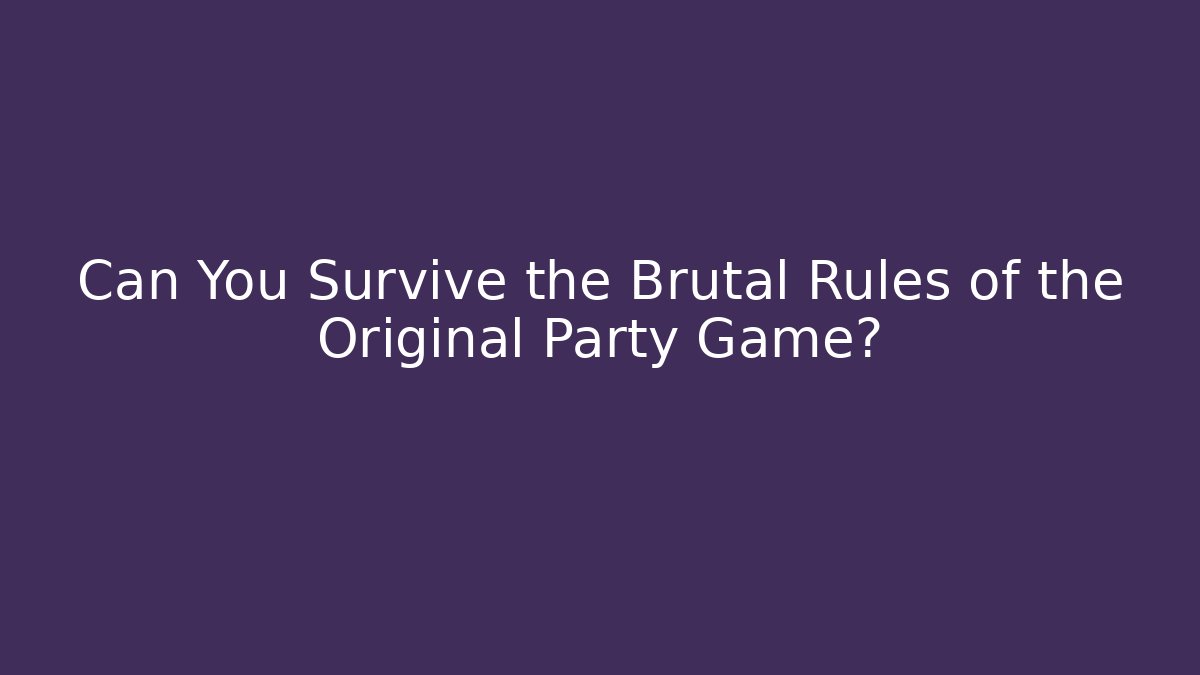 Can You Survive the Brutal Rules of the Original Party Game?