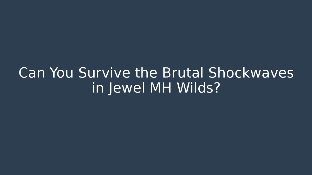 Can You Survive the Brutal Shockwaves in Jewel MH Wilds?