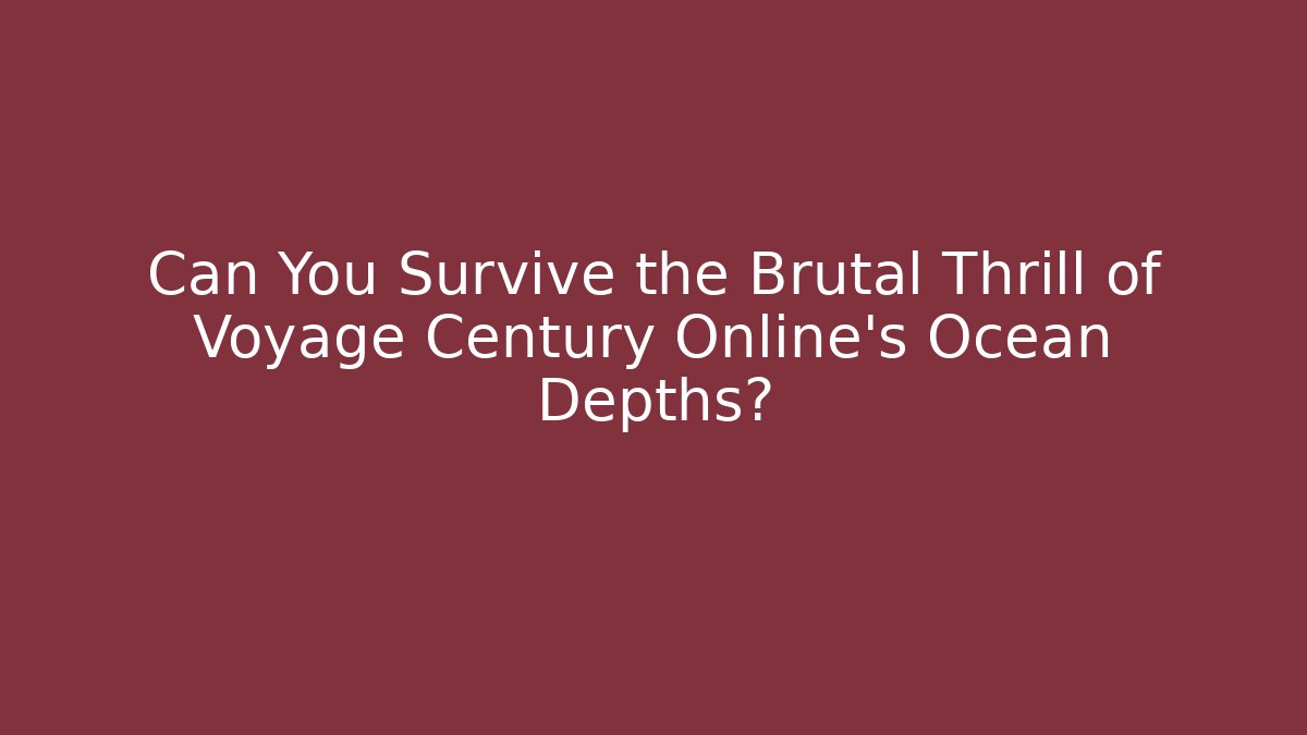 Can You Survive the Brutal Thrill of Voyage Century Online's Ocean Depths?