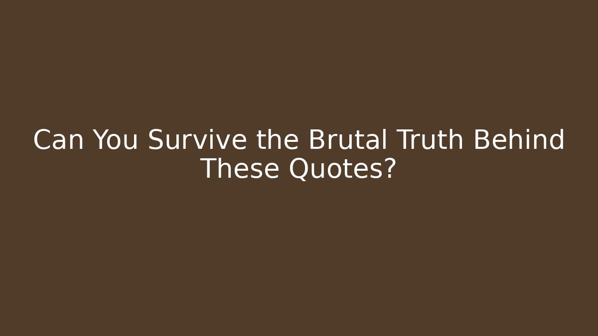 Can You Survive the Brutal Truth Behind These Quotes? - Critter Realm