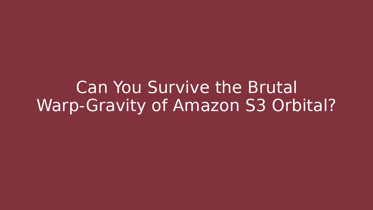 Can You Survive the Brutal Warp-Gravity of Amazon S3 Orbital?