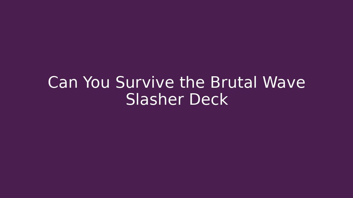 Can You Survive the Brutal Wave Slasher Deck