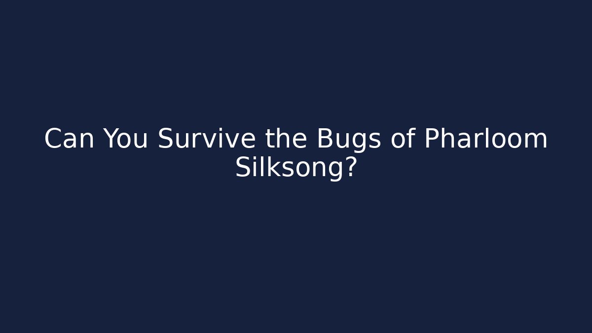 Can You Survive the Bugs of Pharloom Silksong?