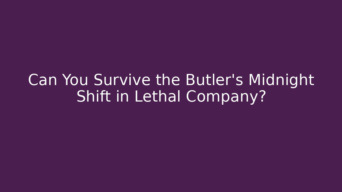 Can You Survive the Butler's Midnight Shift in Lethal Company?