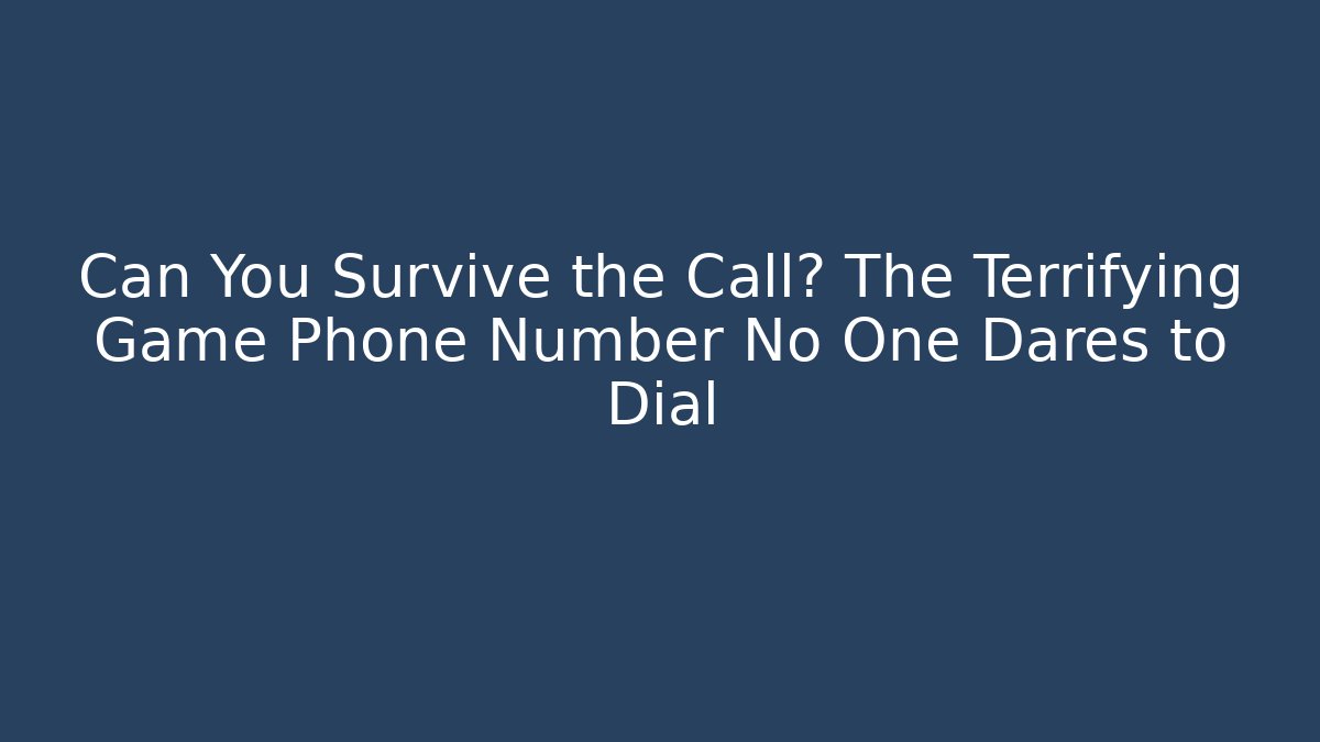 Can You Survive the Call? The Terrifying Game Phone Number No One Dares to Dial