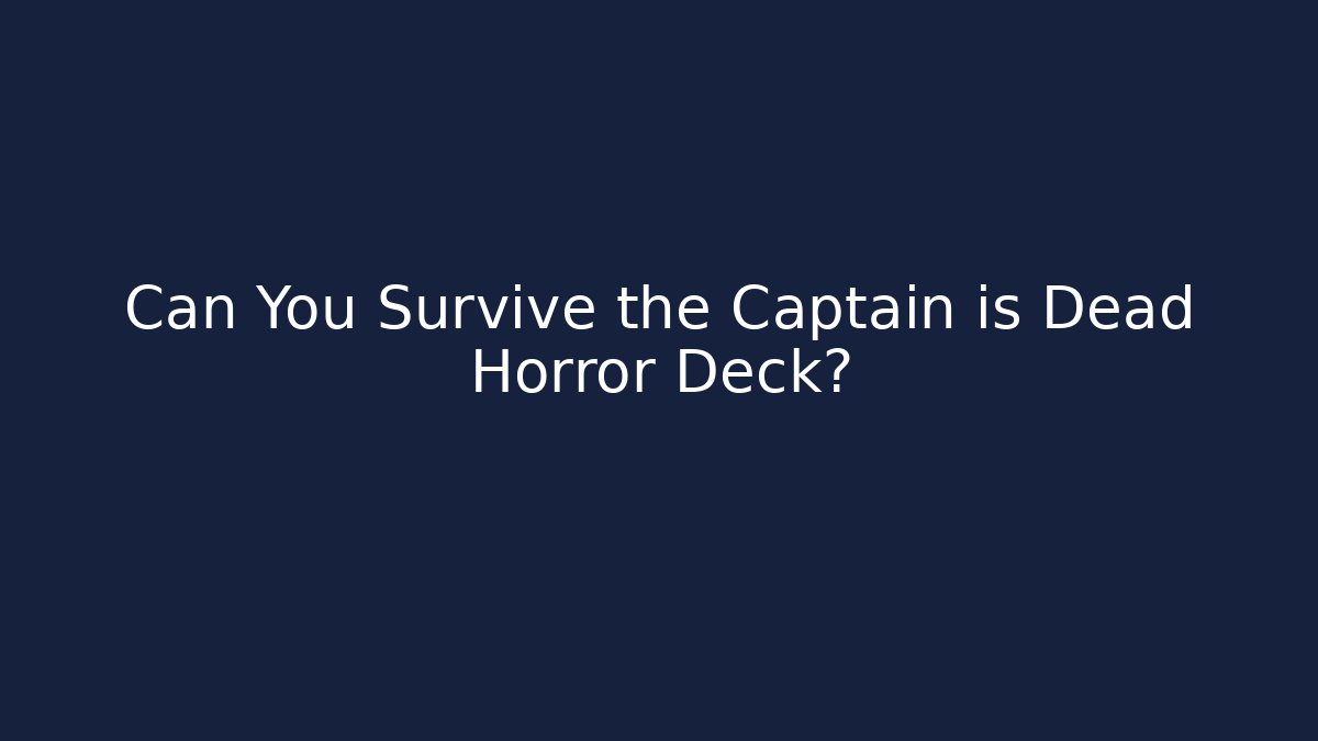 Can You Survive the Captain is Dead Horror Deck?