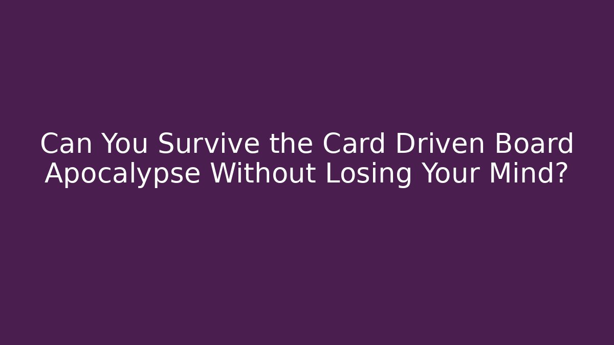 Can You Survive the Card Driven Board Apocalypse Without Losing Your Mind?