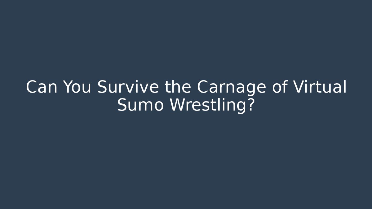 Can You Survive the Carnage of Virtual Sumo Wrestling?