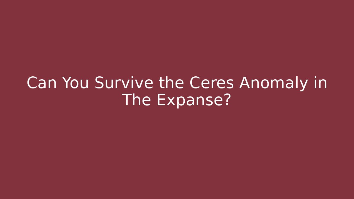 Can You Survive the Ceres Anomaly in The Expanse?
