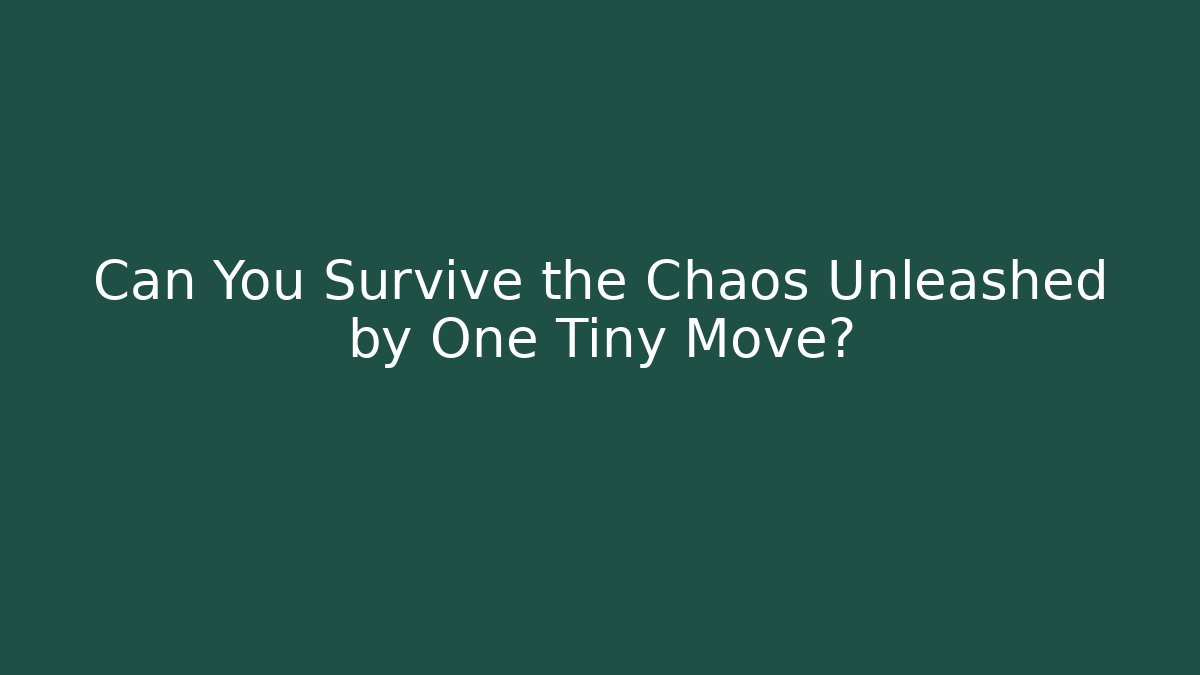 Can You Survive the Chaos Unleashed by One Tiny Move?