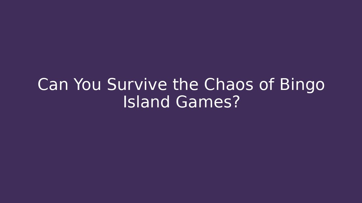 Can You Survive the Chaos of Bingo Island Games?
