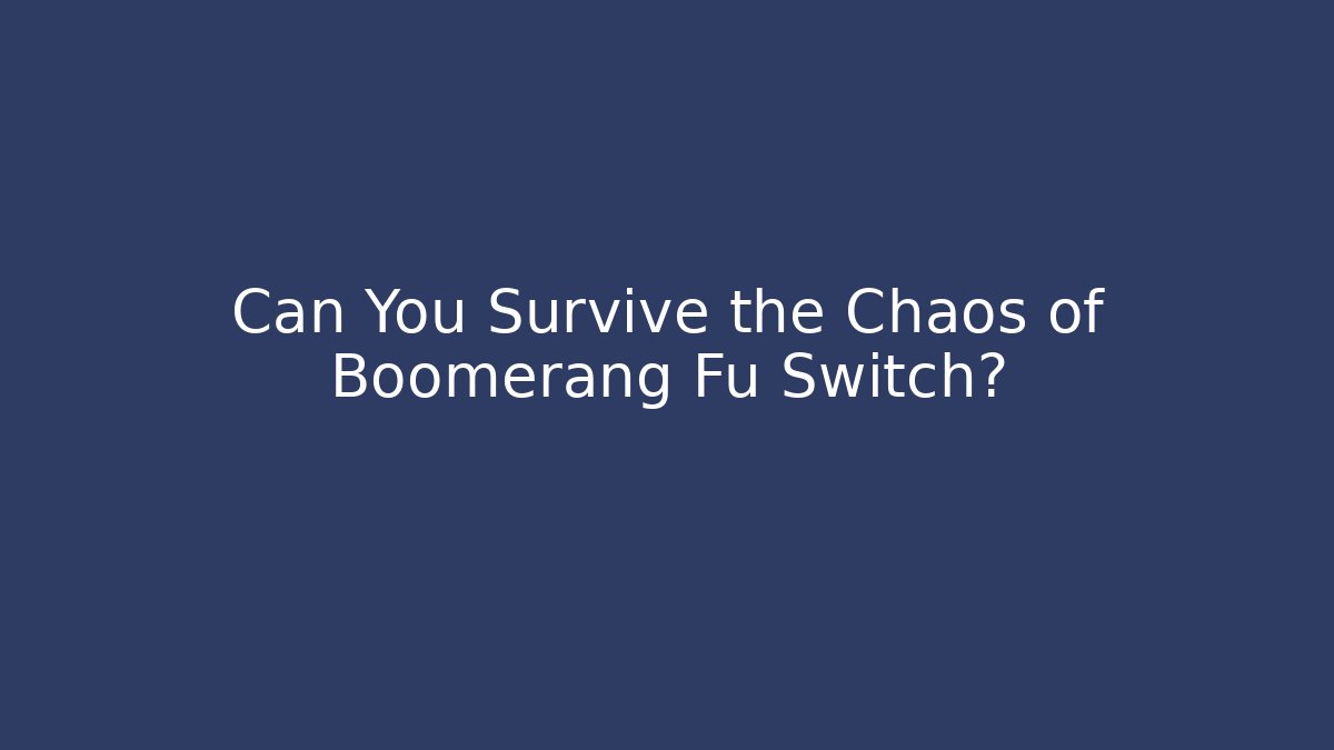 Can You Survive the Chaos of Boomerang Fu Switch?