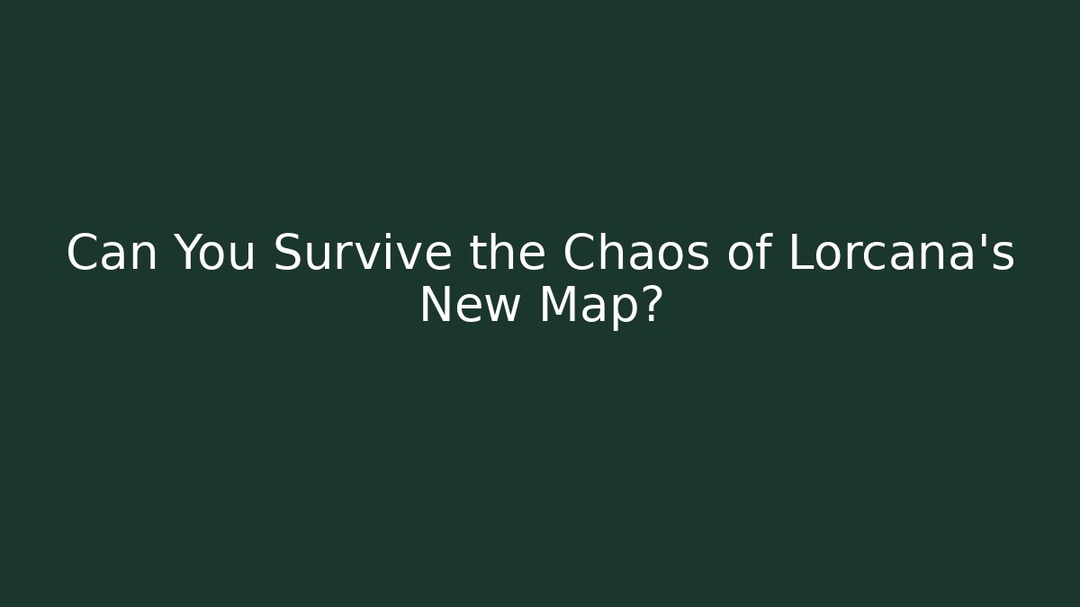 Can You Survive the Chaos of Lorcana's New Map?