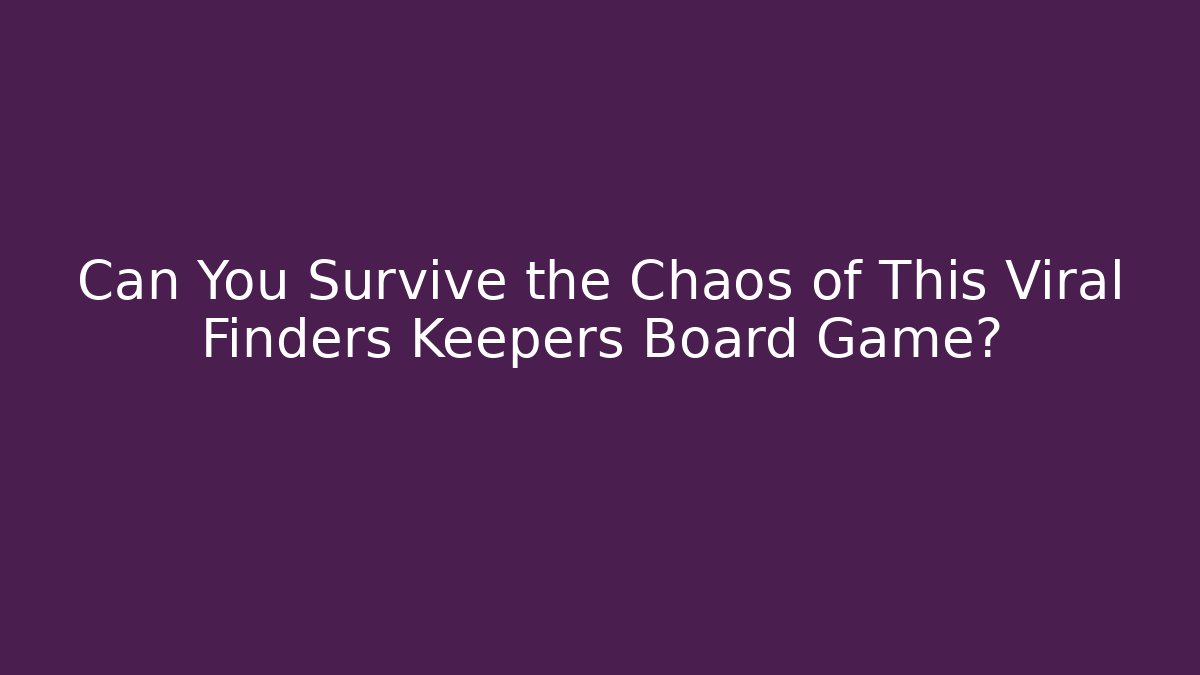 Can You Survive the Chaos of This Viral Finders Keepers Board Game?