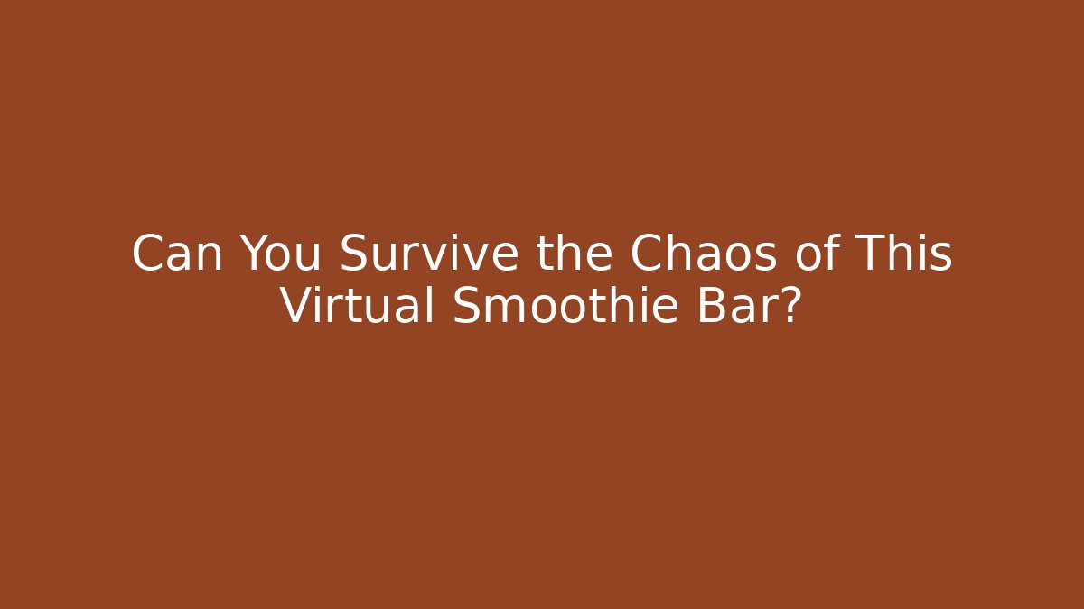 Can You Survive the Chaos of This Virtual Smoothie Bar?