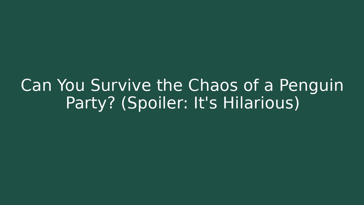 Can You Survive the Chaos of a Penguin Party? (Spoiler: It's Hilarious)