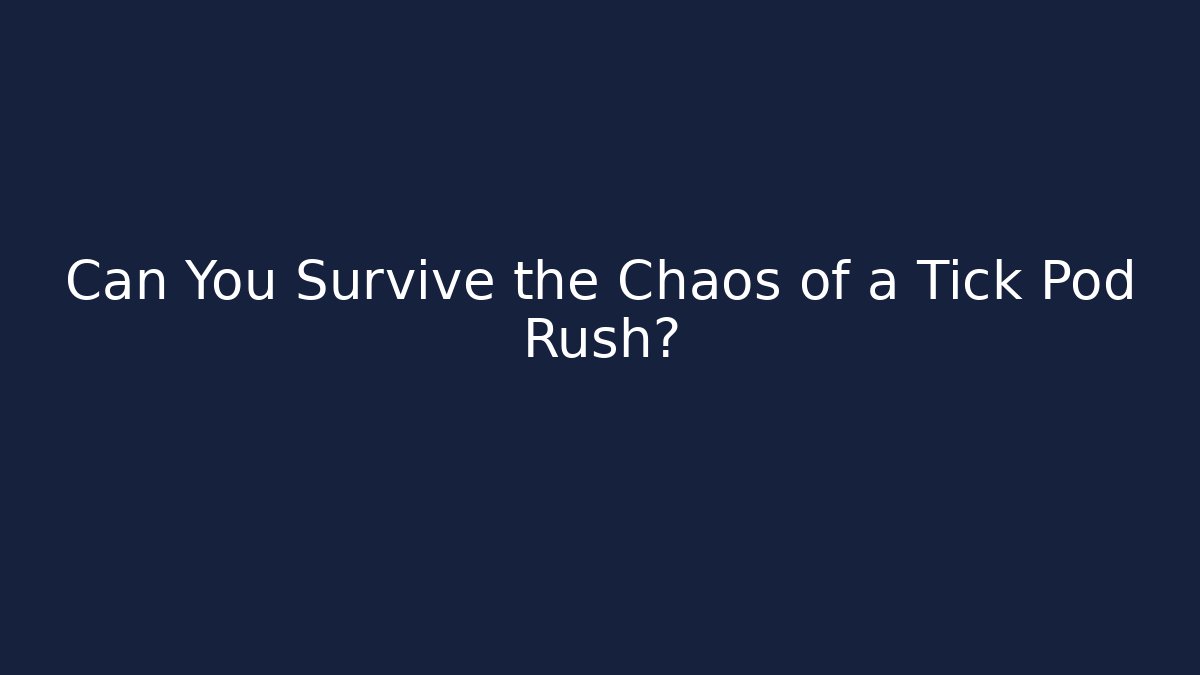 Can You Survive the Chaos of a Tick Pod Rush?