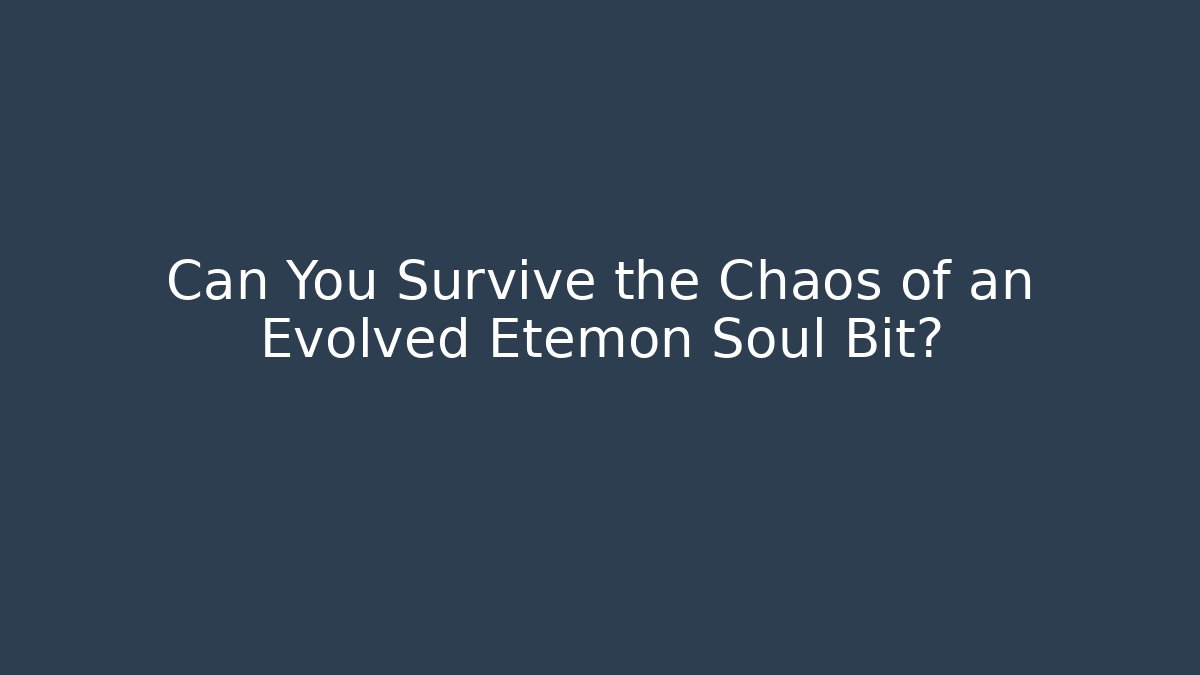Can You Survive the Chaos of an Evolved Etemon Soul Bit?