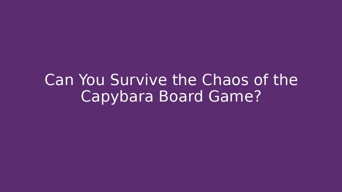 Can You Survive the Chaos of the Capybara Board Game?