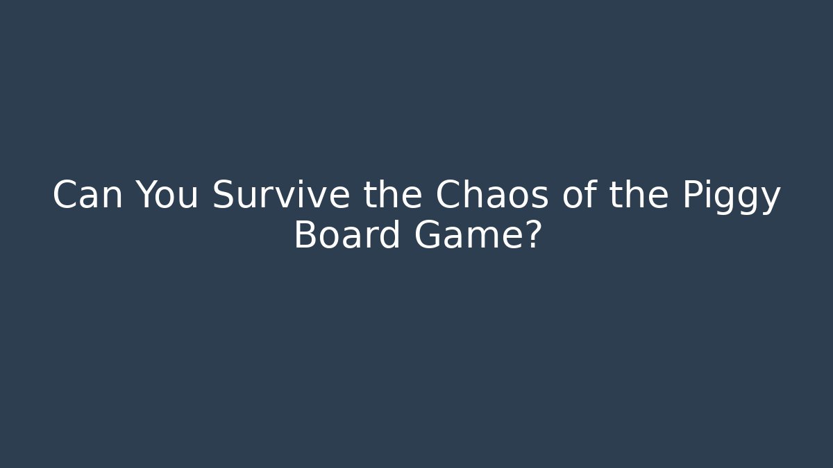 Can You Survive the Chaos of the Piggy Board Game?