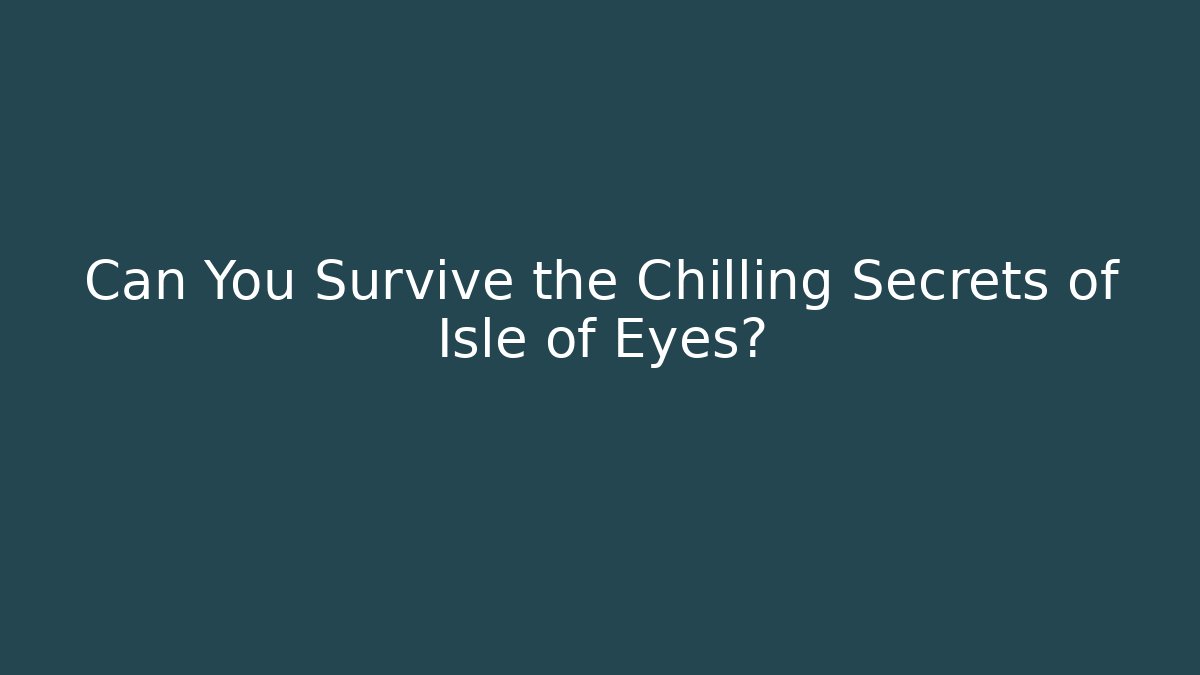 Can You Survive the Chilling Secrets of Isle of Eyes?