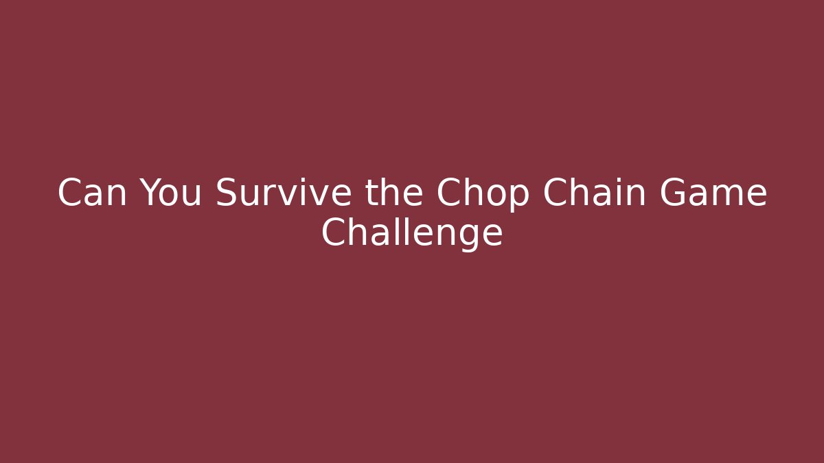 Can You Survive the Chop Chain Game Challenge