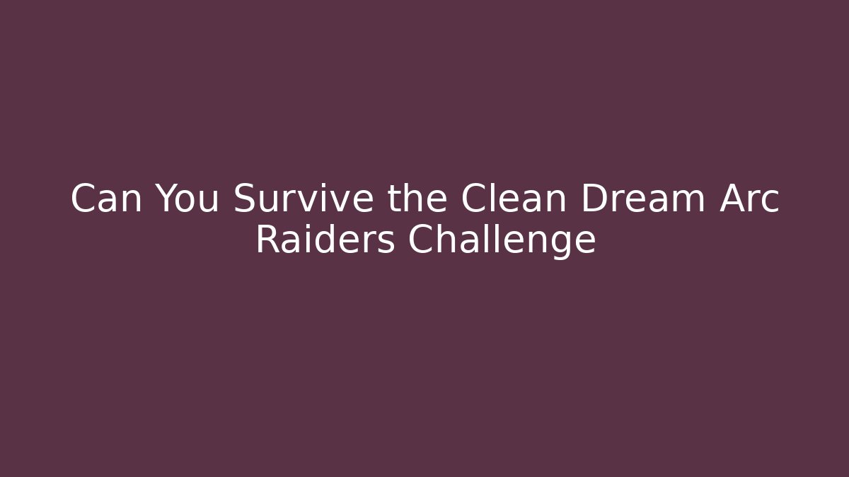 Can You Survive the Clean Dream Arc Raiders Challenge - Critter Realm
