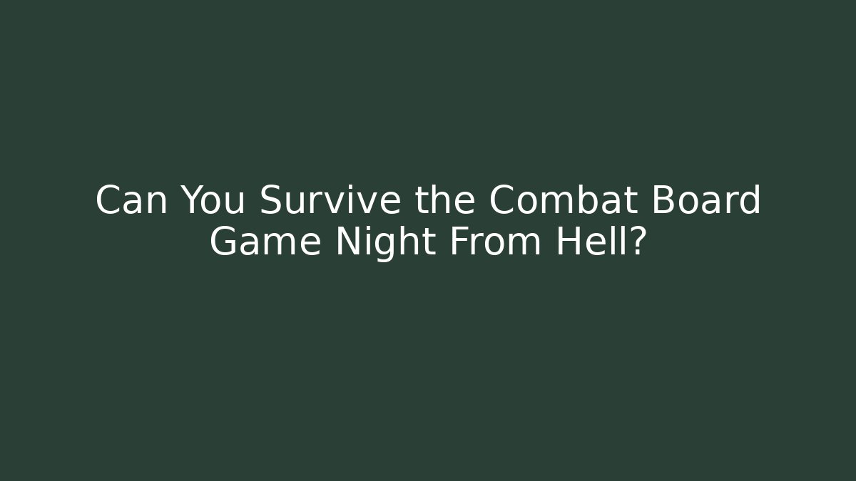 Can You Survive the Combat Board Game Night From Hell?